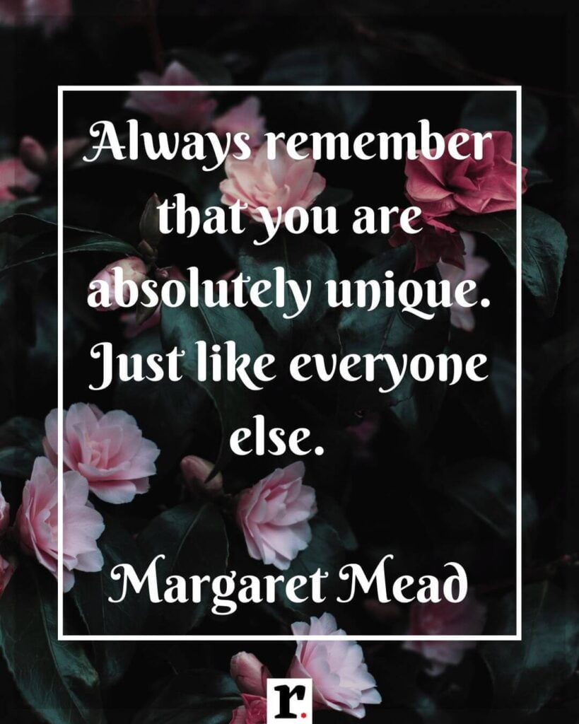 Always remember that you are absolutely unique. Just like everyone else. — Margaret Mead