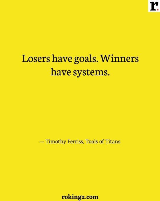 Losers have goals. Winners have systems.
